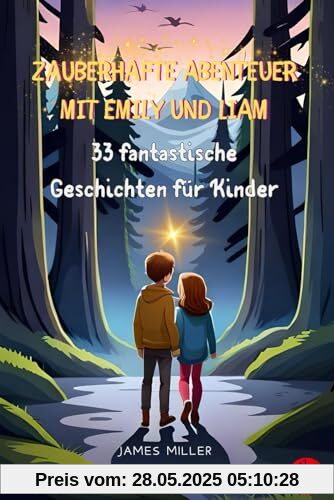 Zauberhafte Abenteuer mit Emily und Liam: 33 fantastische Geschichten für Kinder Zauberhafte Abenteuer mit Emily und Liam: 33 fantastische Geschichten für Kinder