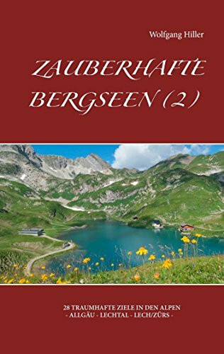 Zauberhafte Bergseen (2): 28 traumhafte Ziele in den Alpen - Allg�u - Lechtal - Lech/Z�rs -
