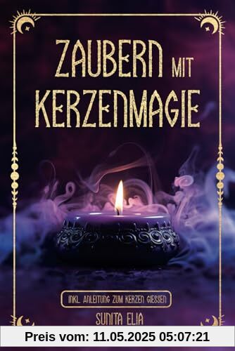 Zaubern mit Kerzenmagie: inkl. Anleitung zum Kerzen gießen! Zaubere mit echten, selbst gegossenen Kerzen und erwecke die Hexe in dir mit magischen Ritualen für den Alltag! Zaubern mit Kerzenmagie: inkl. Anleitung zum Kerzen gießen! Zaubere mit echten, selbst gegossenen Kerzen und erwecke die Hexe in dir mit magischen Ritualen für den Alltag!
