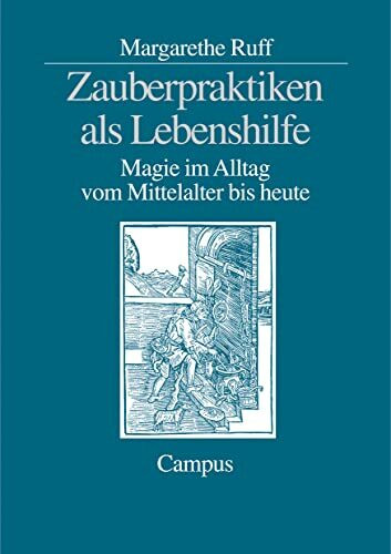 Zauberpraktiken als Lebenshilfe: Magie im Alltag vom Mittelalter bis heute