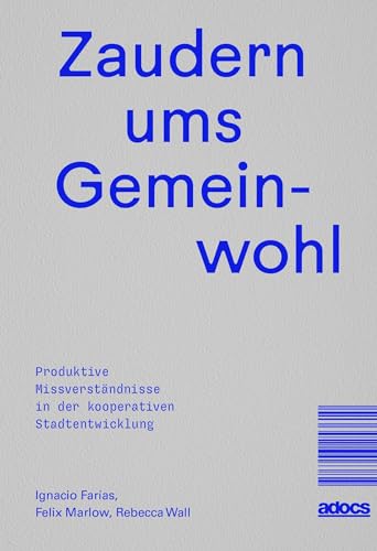 Zaudern ums Gemeinwohl: Produktive Missverständnisse in der kooperativen Stadtentwicklung Zaudern ums Gemeinwohl: Produktive Missverständnisse in der kooperativen Stadtentwicklung von adocs
