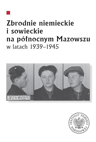 Zbrodnie niemieckie i sowieckie na Północnym Mazowszu w latach 1939-1945 Zbrodnie niemieckie i sowieckie na Północnym Mazowszu w latach 1939-1945 von IPN