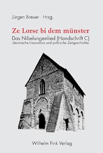 Ze Lorse bi dem münster. Das Nibelungenlied (Handschrift C). Literarische Innovation und politische Zeitgeschichte