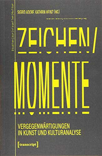 Zeichen/Momente. Vergegenwärtigungen in Kunst und Kulturanalyse (Studien zur visuellen Kultur, Bd. 24)