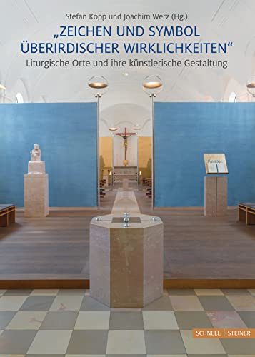 "Zeichen und Symbol überirdischer Wirklichkeiten" Liturgische Orte und ihre künstlerische Gestaltung: Eine Festschrift für den Künstler Friedrich Koller von Schnell & Steiner