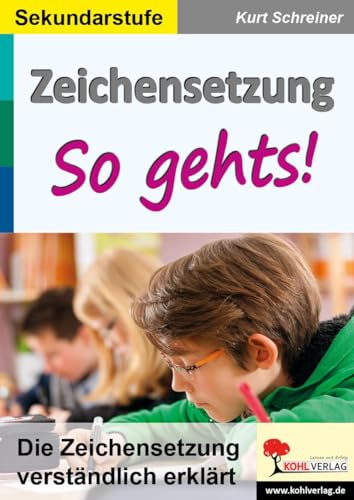 Zeichensetzung - So gehts!: Die Zeichensetzung verständlich erklärt: Die Zeichensetzung verständlich erklärt / Sekundarstufe von Kohl Verlag