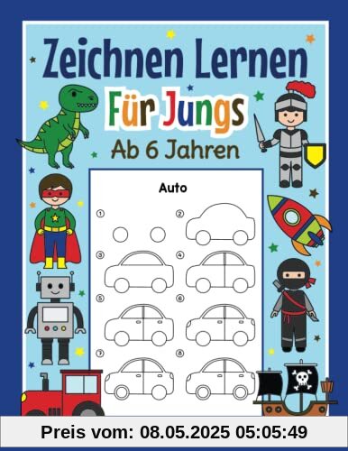 Zeichnen Lernen für Jungs ab 6 Jahren: Mit einfachen Schritt für Schritt Anleitungen zum Nachzeichnen | Tolles Malbuch für Jungen im Kindergarten und Schule Zeichnen Lernen für Jungs ab 6 Jahren: Mit einfachen Schritt für Schritt Anleitungen zum Nachzeichnen | Tolles Malbuch für Jungen im Kindergarten und Schule