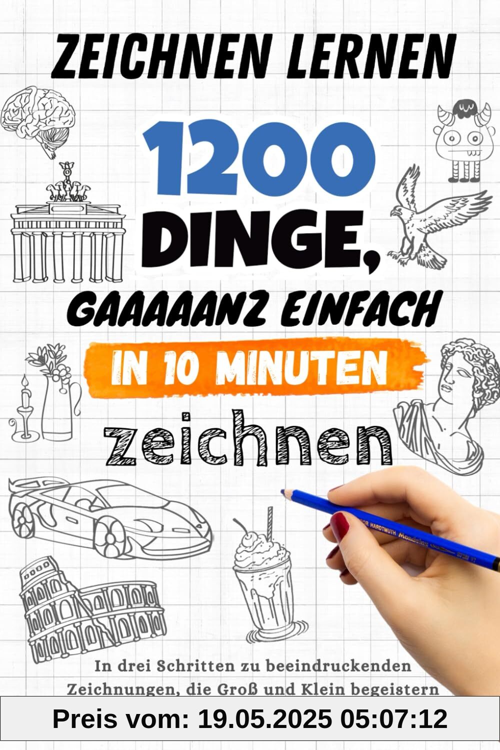 Zeichnen lernen - 1200 Dinge, gaaaaanz einfach in 10 Minuten zeichnen: In drei Schritten zu beeindruckenden Zeichnungen, die Groß und Klein begeistern Zeichnen lernen - 1200 Dinge, gaaaaanz einfach in 10 Minuten zeichnen: In drei Schritten zu beeindruckenden Zeichnungen, die Groß und Klein begeistern