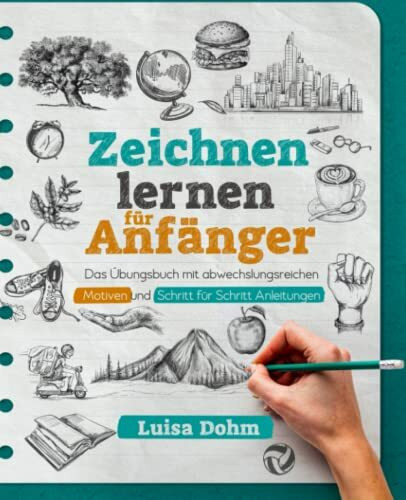 Zeichnen lernen für Anfänger: Das Übungsbuch mit abwechslungsreichen Motiven und Schritt für S...