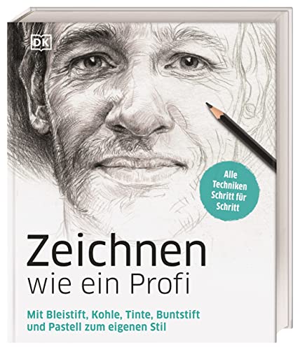 Zeichnen wie ein Profi: Mit Bleistift, Kohle, Tinte, Buntstift und Pastell zum eigenen Stil. Alle Techniken Schritt für Schritt