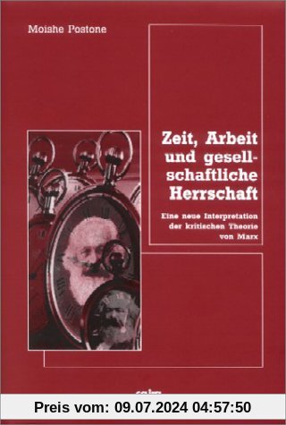 Zeit, Arbeit und gesellschaftliche Herrschaft: Eine neue Interpretation der kritischen Theorie von Marx