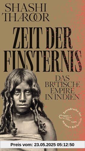 Zeit der Finsternis: Das Britische Empire in Indien (Die Andere Bibliothek, Band 473)