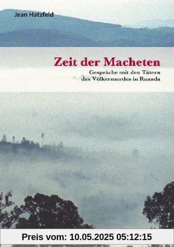 Zeit der Macheten: Gespräche mit den Tätern des Völkermordes in Ruanda (3. Aufl. 2012) (Haland & Wirth)