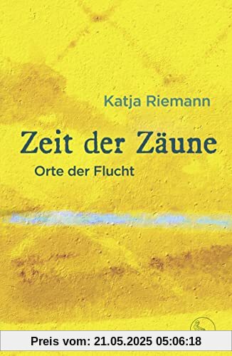 Zeit der Zäune: Orte der Flucht