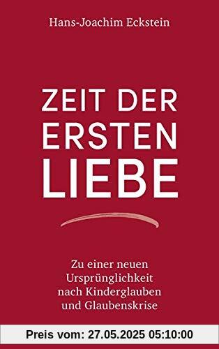 Zeit der ersten Liebe: Zu einer neuen Ursprünglichkeit nach Kinderglauben und Glaubenskrise