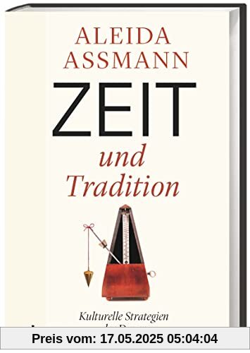 Zeit und Tradition: Kulturelle Strategien der Dauer Zeit und Tradition: Kulturelle Strategien der Dauer