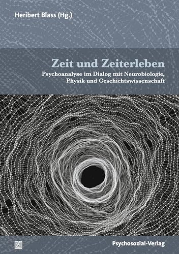 Zeit und Zeiterleben: Psychoanalyse im Dialog mit Neurobiologie, Physik und Geschichtswissenschaft (Bibliothek der Psychoanalyse) von Psychosozial-Verlag