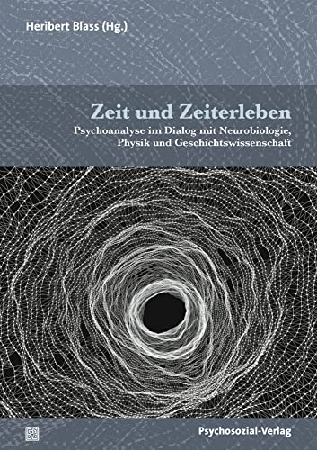 Zeit und Zeiterleben: Psychoanalyse im Dialog mit Neurobiologie, Physik und Geschichtswissenschaft (Bibliothek der Psychoanalyse) von Psychosozial Verlag GbR