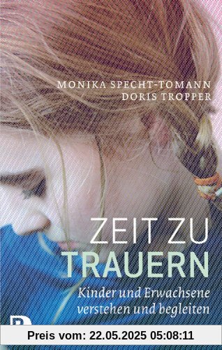 Zeit zu trauern - Kinder und Erwachsene verstehen und begleiten Zeit zu trauern - Kinder und Erwachsene verstehen und begleiten