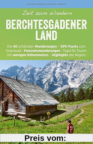 Zeit zum Wandern Berchtesgadener Land mit Faltkarte: Wanderführer mit den 40 schönsten Touren zum Wandern rund um Königsee, Ramsau am Dachstein, ... und Watzmann, mit GPS-Daten zum Download