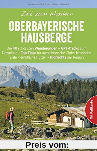 Zeit zum Wandern Oberbayerische Hausberge mit Faltkarte: Wanderführer mit 40 Touren zum Wandern in den Bayerischen Voralpen um Ramsau, Bad Tölz und Schliersee, mit GPS-Daten zum Download