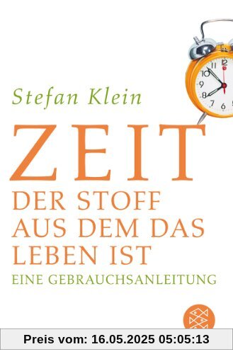 Zeit: Der Stoff, aus dem das Leben ist. Eine Gebrauchsanleitung Zeit: Der Stoff, aus dem das Leben ist. Eine Gebrauchsanleitung