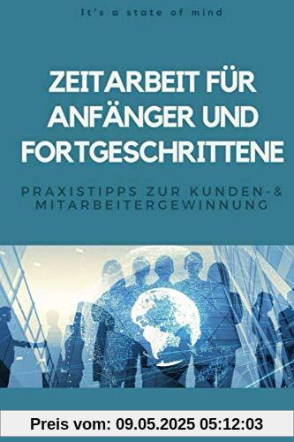 Zeitarbeit für Anfänger und Fortgeschrittene: Praxistipps zur Kunden- und Mitarbeitergewinnung Zeitarbeit für Anfänger und Fortgeschrittene: Praxistipps zur Kunden- und Mitarbeitergewinnung