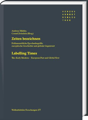 Zeiten bezeichnen / Labelling Times: Frühneuzeitliche Epochenbegriffe: europäische Geschichte und globale Gegenwart / The ‘Early Modern’ – European Past and Global Now (Wolfenbütteler Forschungen)