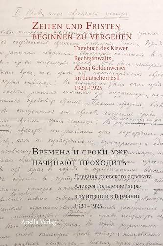 Zeiten und Fristen beginnen zu vergehen: Tagebuch des Kiewer Rechtsanwalts Alexej Goldenweiser im deutschen Exil 1921-1925 Zeiten und Fristen beginnen zu vergehen: Tagebuch des Kiewer Rechtsanwalts Alexej Goldenweiser im deutschen Exil 1921-1925 von Ariella Verlag