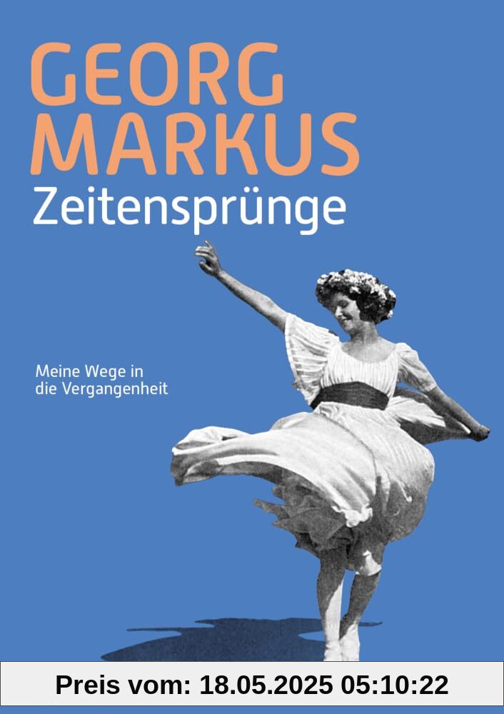 Zeitensprünge: Meine Wege in die Vergangenheit Zeitensprünge: Meine Wege in die Vergangenheit