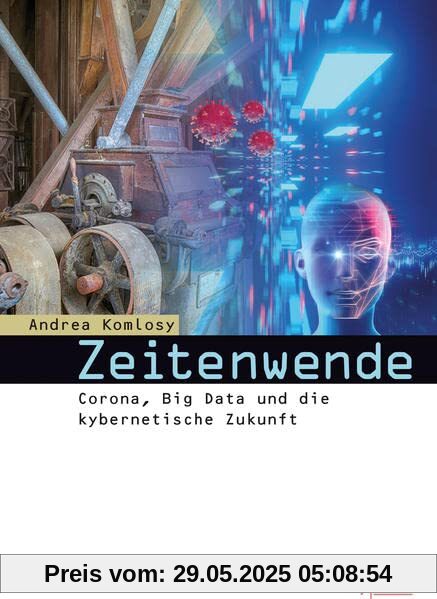 Zeitenwende: Corona, Big Data und die kybernetische Zukunft Zeitenwende: Corona, Big Data und die kybernetische Zukunft