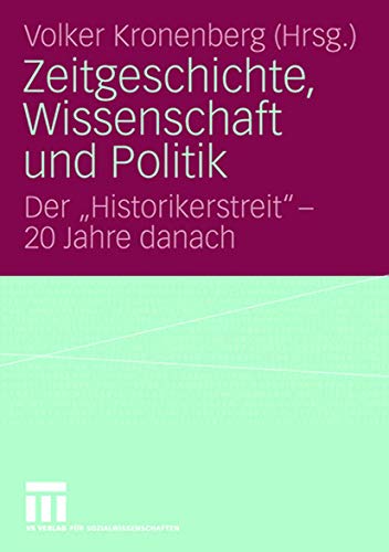 Zeitgeschichte, Wissenschaft und Politik: Der "Historikerstreit" - 20 Jahre danach Zeitgeschichte, Wissenschaft und Politik: Der "Historikerstreit" - 20 Jahre danach von VS Verlag für Sozialwissenschaften