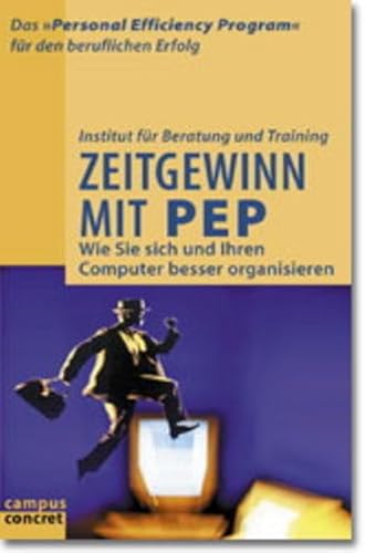 Zeitgewinn mit PEP: Wie Sie sich und Ihren Computer besser organisieren (campus concret) von Campus Verlag