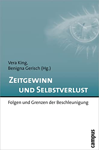 Zeitgewinn und Selbstverlust: Folgen und Grenzen der Beschleunigung von Campus Verlag GmbH