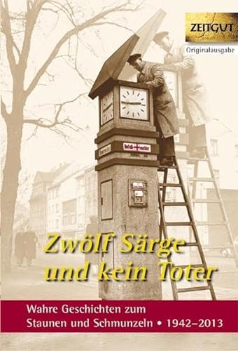 Zwölf Särge und kein Toter: Wahre Geschichten zum Staunen und Schmunzeln. 1942-2013 (Zeitgut) von Zeitgut Verlag GmbH