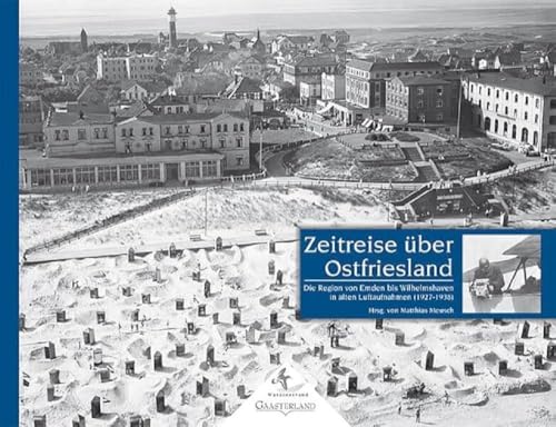 Zeitreise über Ostfriesland: Die Region von Emden bis Wilhelmshaven in alten Luftaufnahmen (1927 - 1938) von Gaasterland Verlag