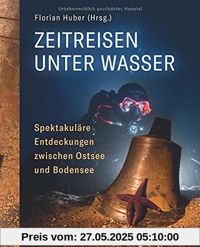 Zeitreisen unter Wasser - spektakuläre Entdeckungen zwischen Ostsee und Bodensee. Versunkene Orte, Moorleichen und Schiffswracks: Funde von ... in Deutschland (Edition AiD)