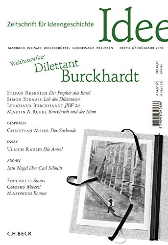 Zeitschrift für Ideengeschichte Heft XII/1 Frühjahr 2018: Welthistoriker - Dilettant - Burckhardt Zeitschrift für Ideengeschichte Heft XII/1 Frühjahr 2018: Welthistoriker - Dilettant - Burckhardt