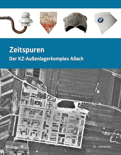 Zeitspuren: Der KZ-Außenlagerkomplex Allach. Katalog zur Sonderausstellung, 8. Mai 2020 – 13. Februar 2022 von Metropol-Verlag