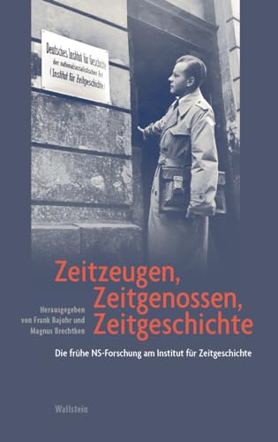 Zeitzeugen, Zeitgenossen, Zeitgeschichte: Die frühe NS-Forschung am Institut für Zeitgeschichte