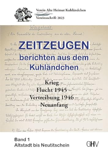 Zeitzeugen berichten aus dem Kuhländchen: Krieg – Flucht 1945 – Vertreibung 1946 – Neuanfang, Band 1 – Altstadt bis Neutitschein Zeitzeugen berichten aus dem Kuhländchen: Krieg – Flucht 1945 – Vertreibung 1946 – Neuanfang, Band 1 – Altstadt bis Neutitschein