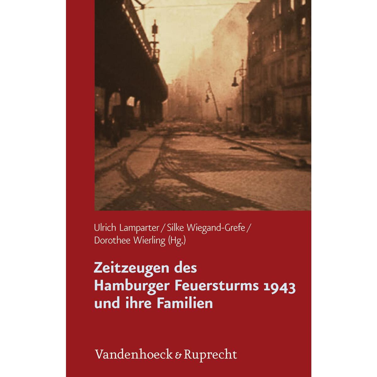 Zeitzeugen des Hamburger Feuersturms 1943 und ihre Familien Zeitzeugen des Hamburger Feuersturms 1943 und ihre Familien von Vandenhoeck + Ruprecht