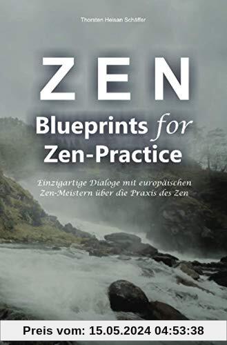 Zen - Blueprints for Zen-Practice: Einzigartige Dialoge mit europäischen Zen-Meistern über die Praxis des Zen