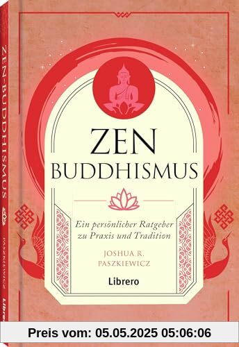 Zen Buddhismus: Ein persönlicher Ratgeber zu Praxis und Tradition