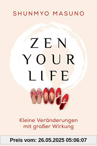 Zen your life: Kleine Veränderungen mit großer Wirkung