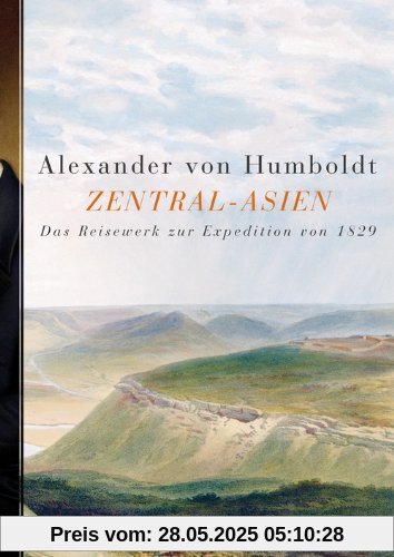 Zentral-Asien: Untersuchungen zu den Gebirgsketten und zur vergleichenden Klimatologie. Das Reisewerk zur Expedition von 1829 Zentral-Asien: Untersuchungen zu den Gebirgsketten und zur vergleichenden Klimatologie. Das Reisewerk zur Expedition von 1829