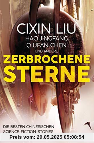 Zerbrochene Sterne: Erzählungen - Mit einer bislang unveröffentlichten Story von Cixin Liu Zerbrochene Sterne: Erzählungen - Mit einer bislang unveröffentlichten Story von Cixin Liu