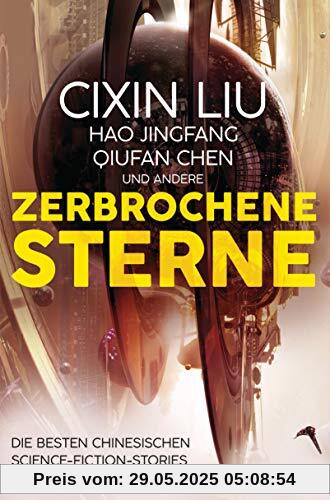 Zerbrochene Sterne: Erzählungen - Mit einer bislang unveröffentlichten Story von Cixin Liu