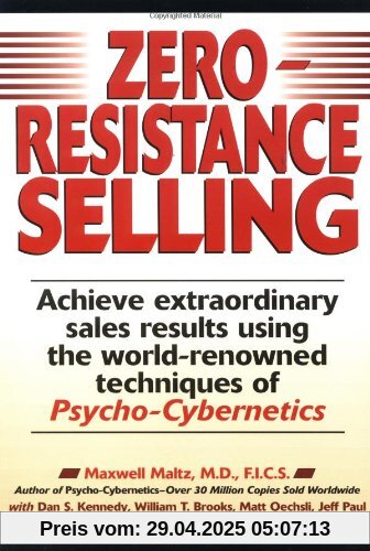 Zero-Resistance Selling: Achieve Extraordinary Sales Results Using World Renowned techqs Psycho Cyberneti: Achieve Extraordinary Sales Results Using the World-renowned Techniques of Psycho-Cybernetics Zero-Resistance Selling: Achieve Extraordinary Sales Results Using World Renowned techqs Psycho Cyberneti: Achieve Extraordinary Sales Results Using the World-renowned Techniques of Psycho-Cybernetics
