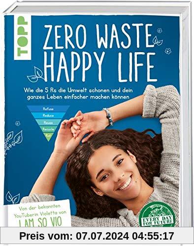 Zero Waste – Happy Life!: Wie die 5 Rs die Umwelt schonen und dein ganzes Leben einfacher machen können. Von der bekannten YouTuberin Violetta von I am so VIO
